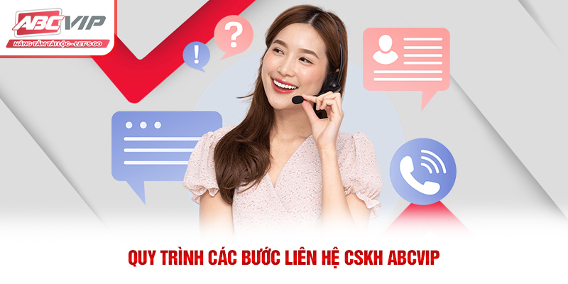 Liên Hệ ABCVIP – Kết Nối Nhanh Chóng, Hỗ Trợ 24/7 3 Quy trình các bước liên hệ CSKH ABCVIP