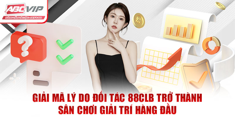 Đối Tác 88CLB - Hợp Tác Chiến Lược Cùng Liên Minh ABCVIP 3 Giải mã lý do đối tác 88CLB trở thành sân chơi giải trí hàng đầu
