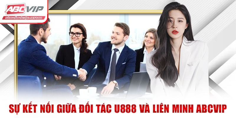 Hợp Tác Chiến Lược Đối Tác U888: Cơ Hội Phát Triển Vượt Trội 3 Sự kết nối giữa đối tác U888 và liên minh ABCVIP