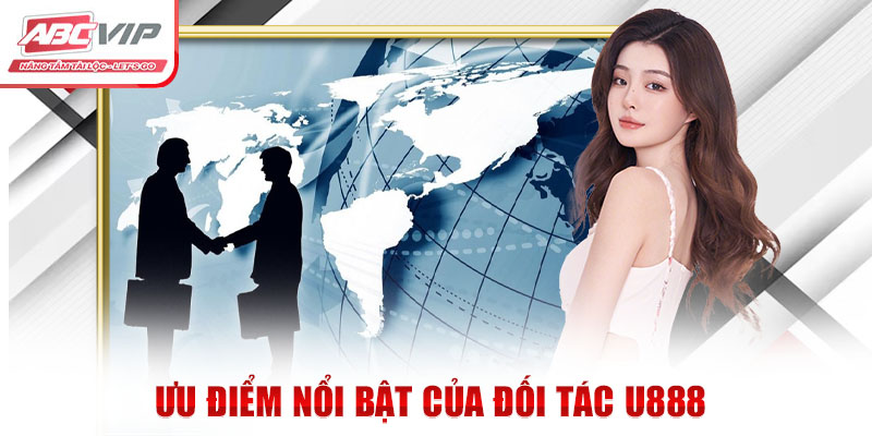Hợp Tác Chiến Lược Đối Tác U888: Cơ Hội Phát Triển Vượt Trội 4 Ưu điểm nổi bật của đối tác U888