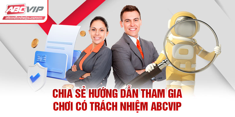 Chơi Có Trách Nhiệm ABCVIP – Hướng Dẫn & Cam Kết 3 Chia sẻ hướng dẫn tham gia chơi có trách nhiệm ABCVIP